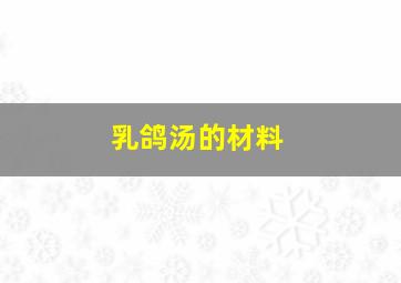 乳鸽汤的材料