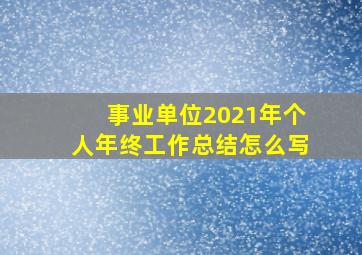 事业单位2021年个人年终工作总结怎么写