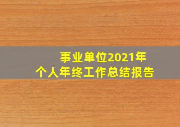 事业单位2021年个人年终工作总结报告