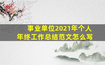 事业单位2021年个人年终工作总结范文怎么写