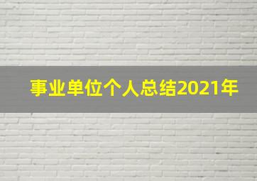 事业单位个人总结2021年