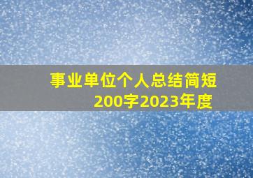 事业单位个人总结简短200字2023年度