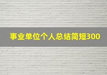 事业单位个人总结简短300