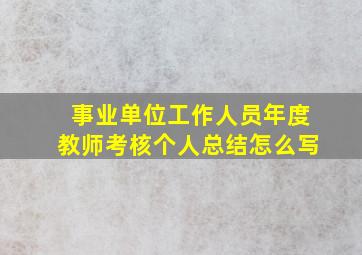 事业单位工作人员年度教师考核个人总结怎么写