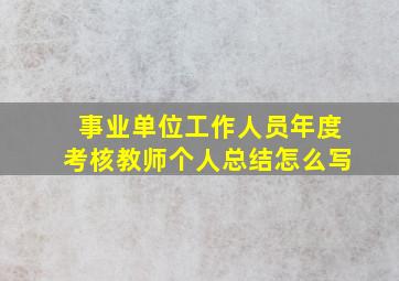 事业单位工作人员年度考核教师个人总结怎么写