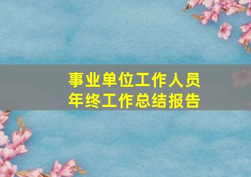 事业单位工作人员年终工作总结报告