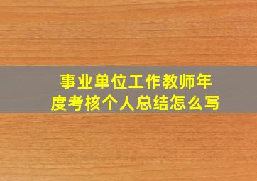 事业单位工作教师年度考核个人总结怎么写