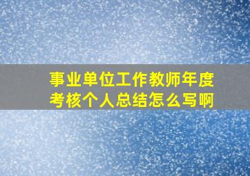 事业单位工作教师年度考核个人总结怎么写啊