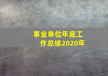 事业单位年底工作总结2020年