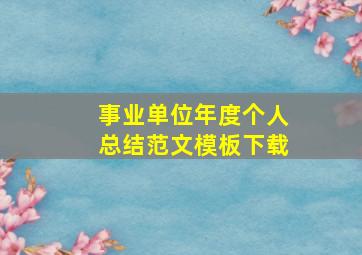 事业单位年度个人总结范文模板下载