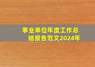 事业单位年度工作总结报告范文2024年