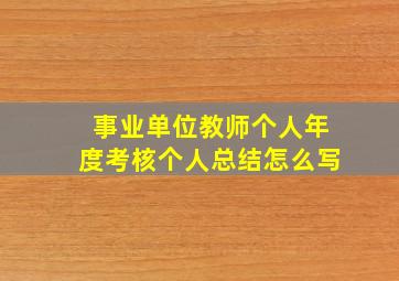 事业单位教师个人年度考核个人总结怎么写