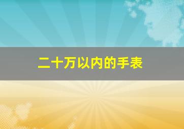 二十万以内的手表