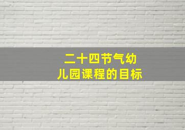 二十四节气幼儿园课程的目标