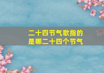 二十四节气歌指的是哪二十四个节气