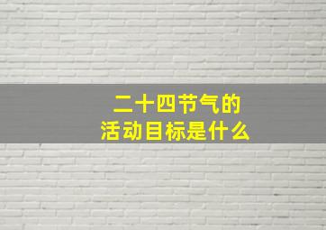 二十四节气的活动目标是什么