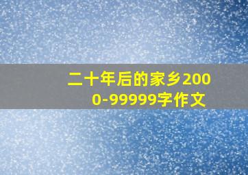 二十年后的家乡2000-99999字作文