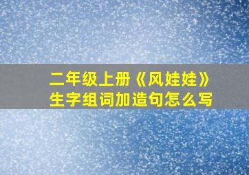 二年级上册《风娃娃》生字组词加造句怎么写