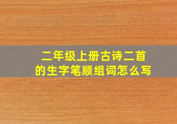 二年级上册古诗二首的生字笔顺组词怎么写