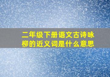 二年级下册语文古诗咏柳的近义词是什么意思