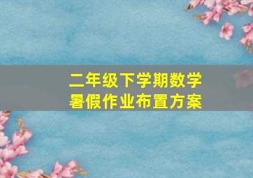 二年级下学期数学暑假作业布置方案