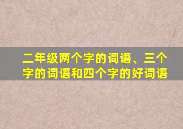 二年级两个字的词语、三个字的词语和四个字的好词语