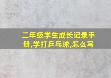 二年级学生成长记录手册,学打乒乓球,怎么写