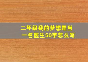 二年级我的梦想是当一名医生50字怎么写