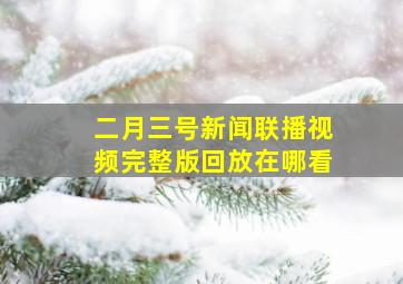 二月三号新闻联播视频完整版回放在哪看