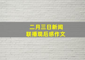 二月三日新闻联播观后感作文