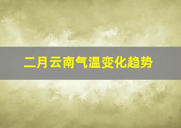 二月云南气温变化趋势