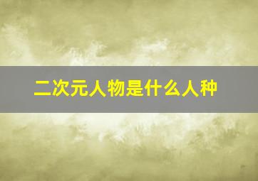 二次元人物是什么人种