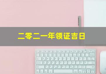 二零二一年领证吉日