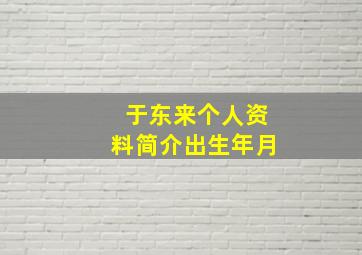 于东来个人资料简介出生年月