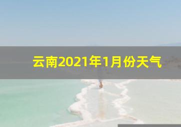 云南2021年1月份天气