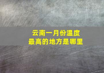 云南一月份温度最高的地方是哪里