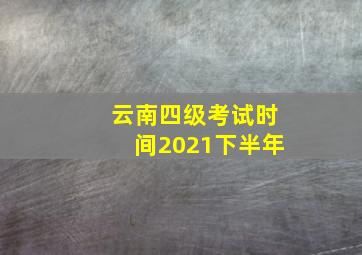 云南四级考试时间2021下半年