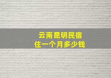 云南昆明民宿住一个月多少钱