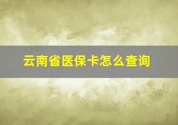 云南省医保卡怎么查询