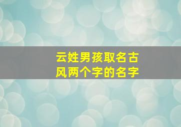 云姓男孩取名古风两个字的名字