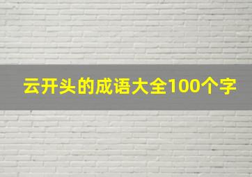 云开头的成语大全100个字