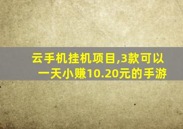 云手机挂机项目,3款可以一天小赚10.20元的手游