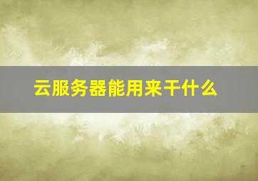 云服务器能用来干什么