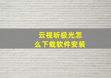 云视听极光怎么下载软件安装