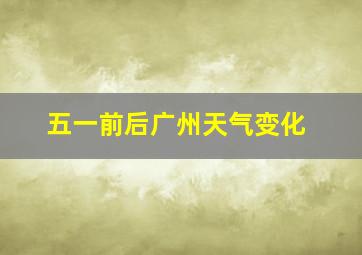 五一前后广州天气变化