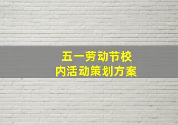 五一劳动节校内活动策划方案