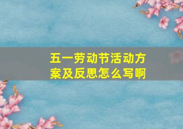 五一劳动节活动方案及反思怎么写啊