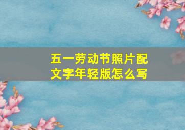 五一劳动节照片配文字年轻版怎么写