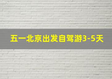 五一北京出发自驾游3-5天