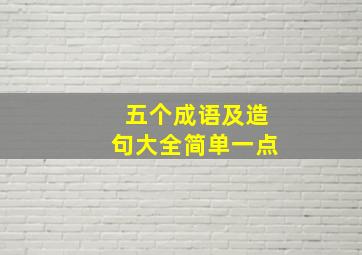 五个成语及造句大全简单一点